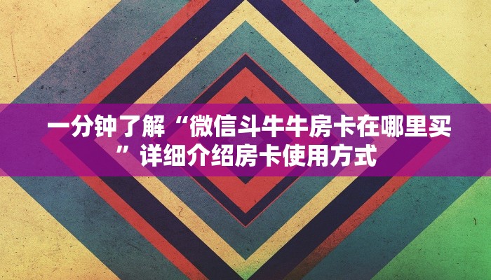 一分钟了解“微信斗牛牛房卡在哪里买”详细介绍房卡使用方式 一分钟了解“微信斗牛牛房卡在哪里买”详细介绍房卡使用方式