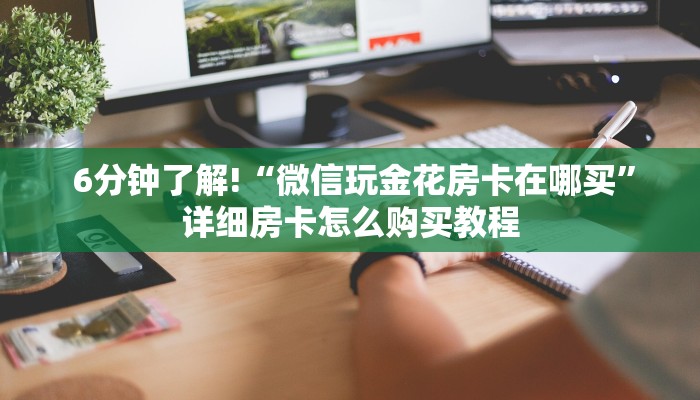 玩家必看教程“新道游房卡链接怎么搞”详细房卡怎么购买教程推荐一款 玩家必看教程“新道游房卡链接怎么搞”详细房卡怎么购买教程推荐一款