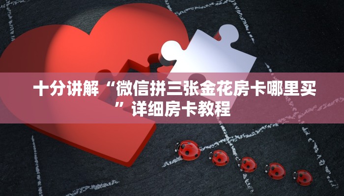 十分讲解“微信拼三张金花房卡哪里买”详细房卡教程 十分讲解“微信拼三张金花房卡哪里买”详细房卡教程