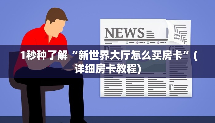  1秒种了解“新世界大厅怎么买房卡”(详细房卡教程)