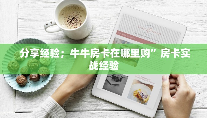  分享经验；牛牛房卡在哪里购”房卡实战经验
