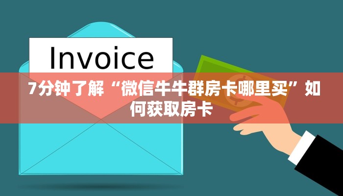  7分钟了解“微信牛牛群房卡哪里买”如何获取房卡