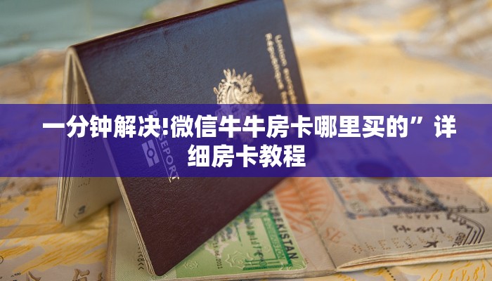 一分钟解决!微信牛牛房卡哪里买的”详细房卡教程 一分钟解决!微信牛牛房卡哪里买的”详细房卡教程