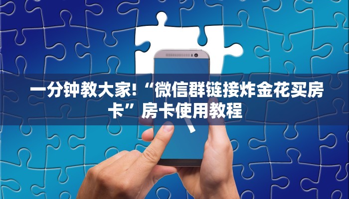 一分钟教大家!“微信群链接炸金花买房卡”房卡使用教程 一分钟教大家!“微信群链接炸金花买房卡”房卡使用教程