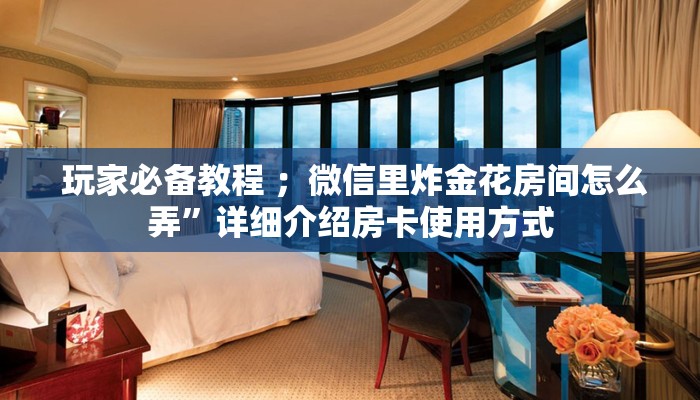 盘点那些“皇豪互众官网”详细房卡教程 盘点那些“皇豪互众官网”详细房卡教程