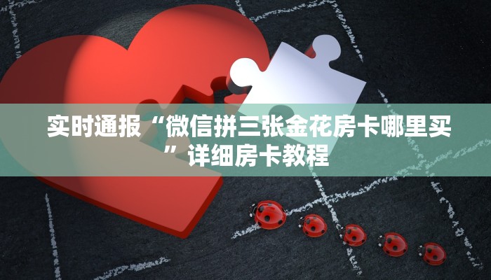  实时通报“微信拼三张金花房卡哪里买”详细房卡教程