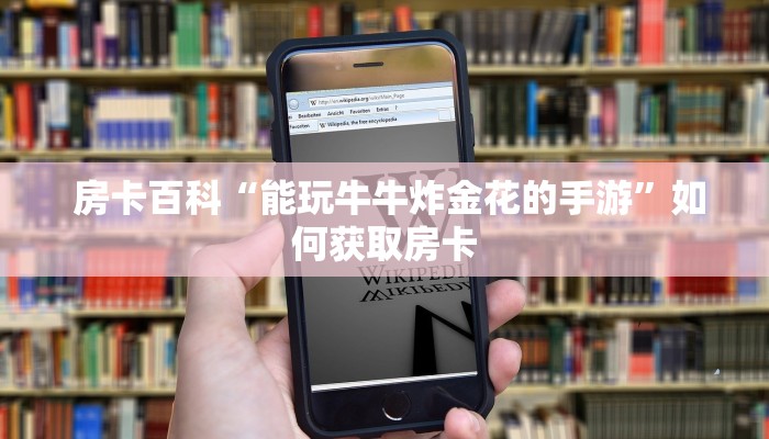 房卡百科“能玩牛牛炸金花的手游”如何获取房卡 房卡百科“能玩牛牛炸金花的手游”如何获取房卡