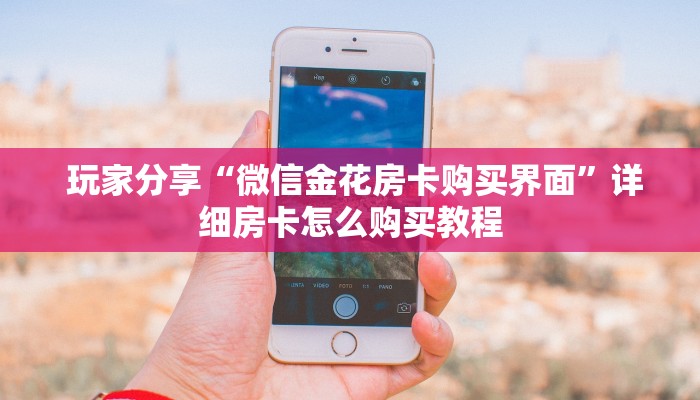 玩家分享“微信金花房卡购买界面”详细房卡怎么购买教程 玩家分享“微信金花房卡购买界面”详细房卡怎么购买教程