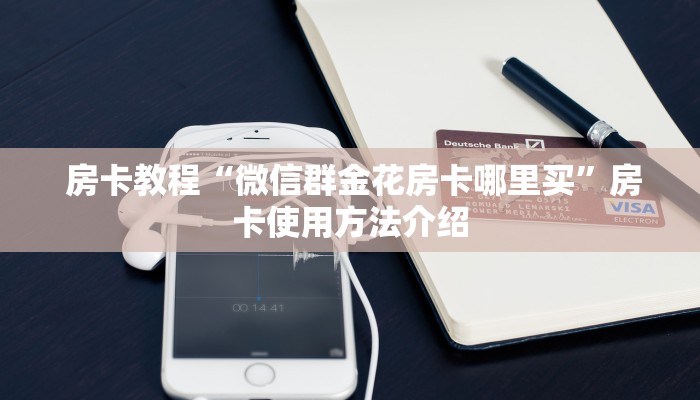  房卡教程“微信群金花房卡哪里买”房卡使用方法介绍