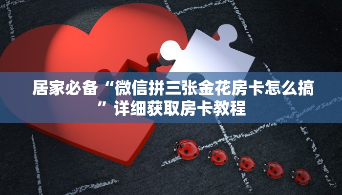  居家必备“微信拼三张金花房卡怎么搞”详细获取房卡教程