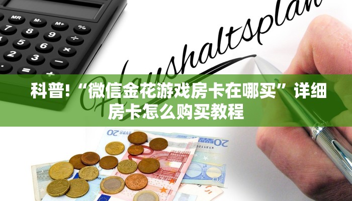  科普!“微信金花游戏房卡在哪买”详细房卡怎么购买教程