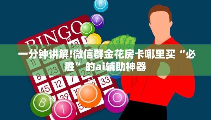 一分钟讲解!微信群金花房卡哪里买“必胜”的ai辅助神器 一分钟讲解!微信群金花房卡哪里买“必胜”的ai辅助神器