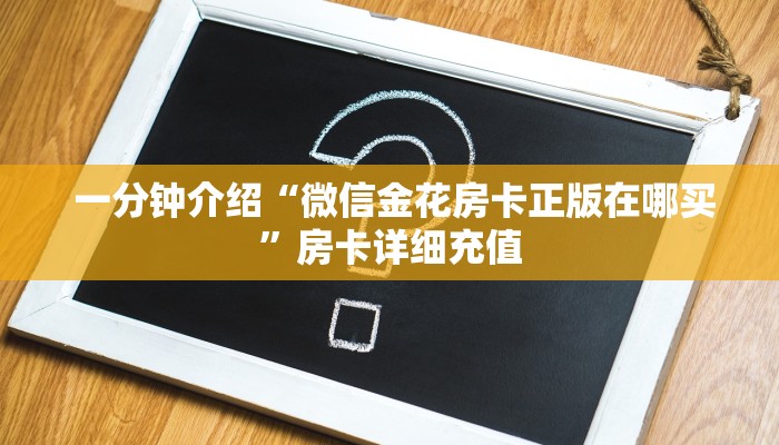 一分钟介绍“微信金花房卡正版在哪买”房卡详细充值 一分钟介绍“微信金花房卡正版在哪买”房卡详细充值