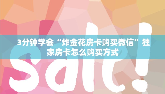 3分钟学会“炸金花房卡购买微信”独家房卡怎么购买方式 3分钟学会“炸金花房卡购买微信”独家房卡怎么购买方式