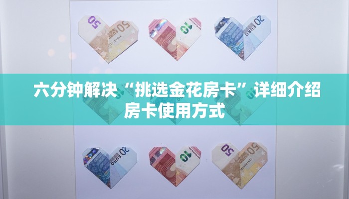 六分钟解决“挑选金花房卡”详细介绍房卡使用方式 六分钟解决“挑选金花房卡”详细介绍房卡使用方式