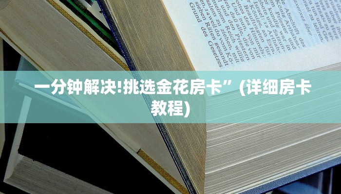 一分钟解决!挑选金花房卡”(详细房卡教程) 一分钟解决!挑选金花房卡”(详细房卡教程)