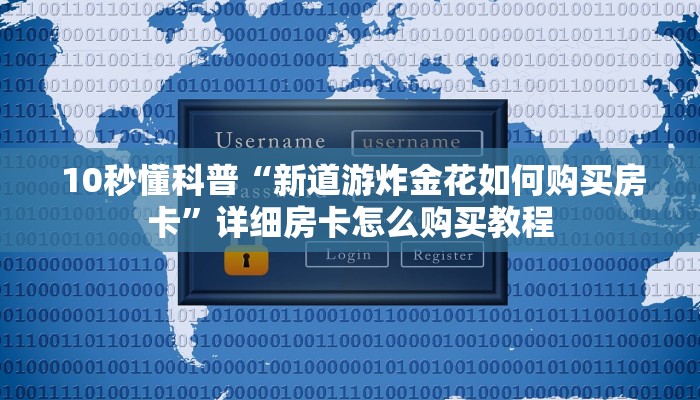 10秒懂科普“新道游炸金花如何购买房卡”详细房卡怎么购买教程 10秒懂科普“新道游炸金花如何购买房卡”详细房卡怎么购买教程