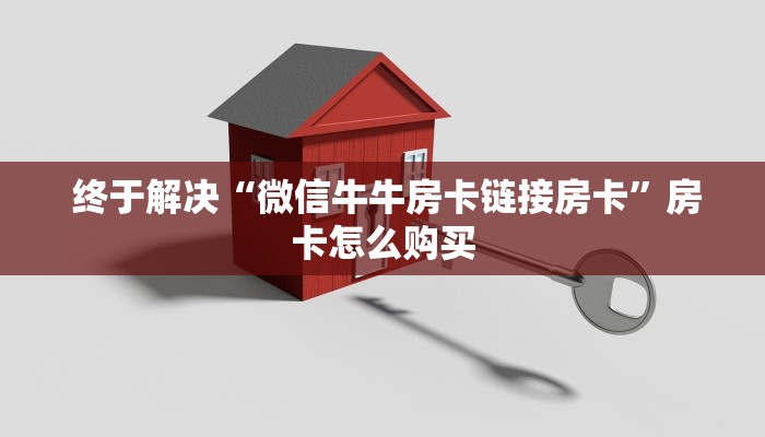 终于解决“微信牛牛房卡链接房卡”房卡怎么购买 终于解决“微信牛牛房卡链接房卡”房卡怎么购买