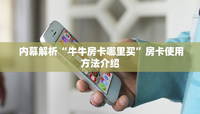 内幕解析“牛牛房卡哪里买”房卡使用方法介绍 内幕解析“牛牛房卡哪里买”房卡使用方法介绍