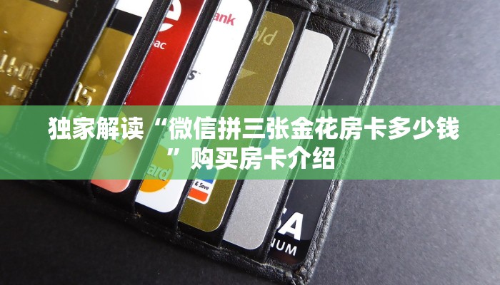 独家解读“微信拼三张金花房卡多少钱”购买房卡介绍 独家解读“微信拼三张金花房卡多少钱”购买房卡介绍