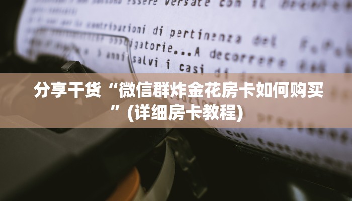  分享干货“微信群炸金花房卡如何购买”(详细房卡教程)