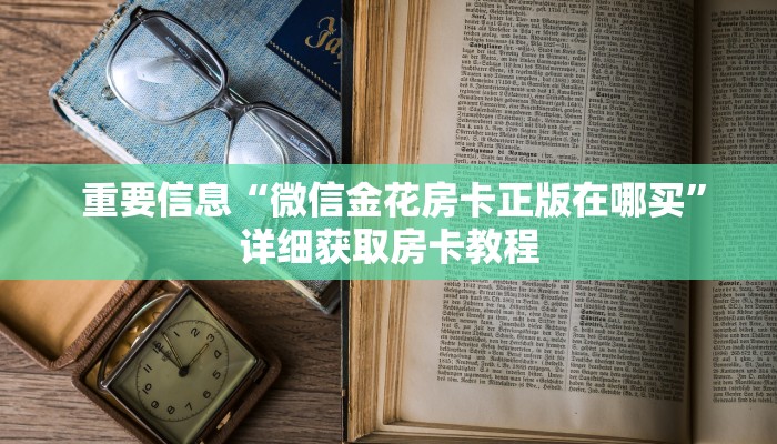 重要信息“微信金花房卡正版在哪买”详细获取房卡教程 重要信息“微信金花房卡正版在哪买”详细获取房卡教程