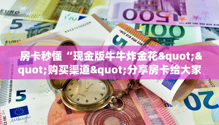  房卡秒懂“现金版牛牛炸金花""购买渠道"分享房卡给大家