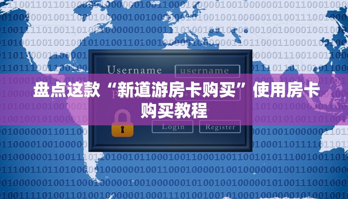 盘点这款“新道游房卡购买”使用房卡购买教程 盘点这款“新道游房卡购买”使用房卡购买教程