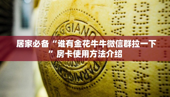 居家必备“谁有金花牛牛微信群拉一下”房卡使用方法介绍 居家必备“谁有金花牛牛微信群拉一下”房卡使用方法介绍