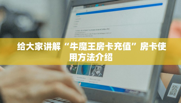  给大家讲解“牛魔王房卡充值”房卡使用方法介绍