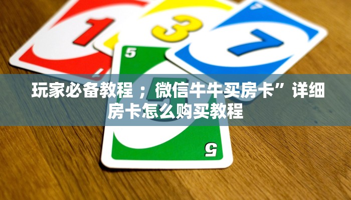  玩家必备教程 ；微信牛牛买房卡”详细房卡怎么购买教程