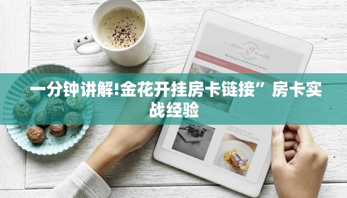  一分钟讲解!金花开挂房卡链接”房卡实战经验