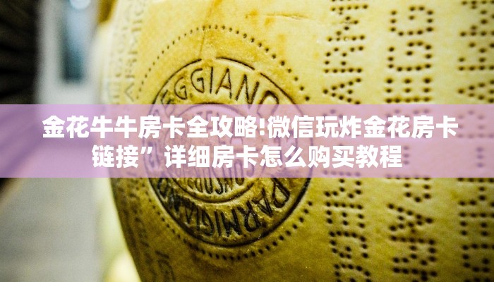  金花牛牛房卡全攻略!微信玩炸金花房卡链接”详细房卡怎么购买教程