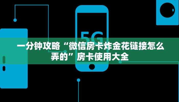 一分钟攻略“微信房卡炸金花链接怎么弄的”房卡使用大全 一分钟攻略“微信房卡炸金花链接怎么弄的”房卡使用大全