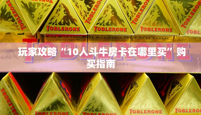 玩家攻略“10人斗牛房卡在哪里买”购买指南 玩家攻略“10人斗牛房卡在哪里买”购买指南