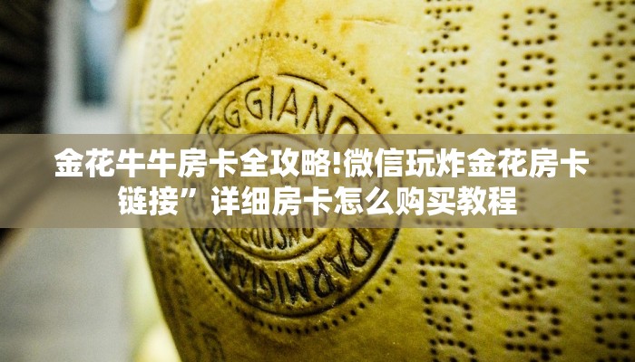  金花牛牛房卡全攻略!微信玩炸金花房卡链接”详细房卡怎么购买教程