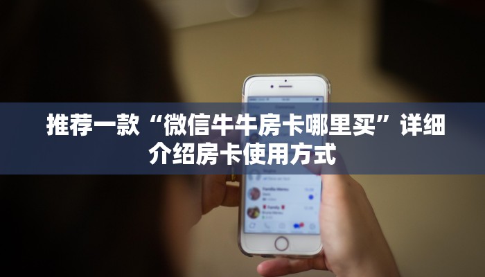 推荐一款“微信牛牛房卡哪里买”详细介绍房卡使用方式 推荐一款“微信牛牛房卡哪里买”详细介绍房卡使用方式