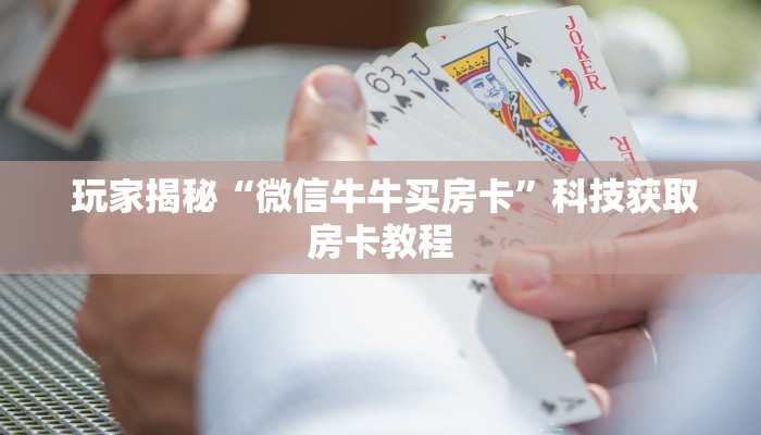  玩家揭秘“微信牛牛买房卡”科技获取房卡教程