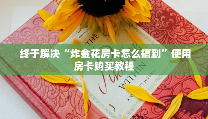  终于解决“炸金花房卡怎么搞到”使用房卡购买教程