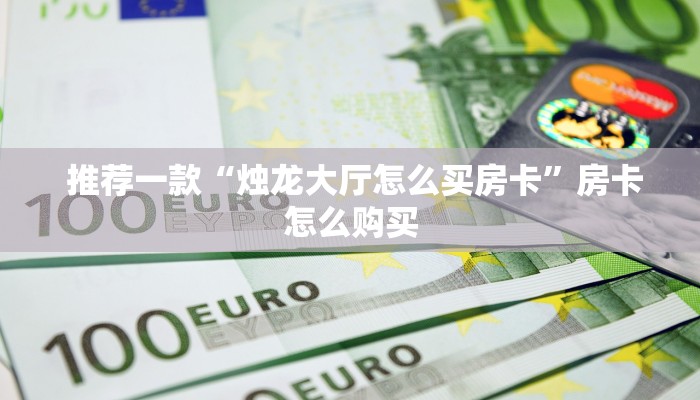推荐一款“烛龙大厅怎么买房卡”房卡怎么购买 推荐一款“烛龙大厅怎么买房卡”房卡怎么购买