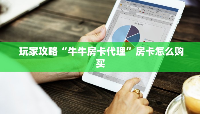  玩家攻略“牛牛房卡代理”房卡怎么购买