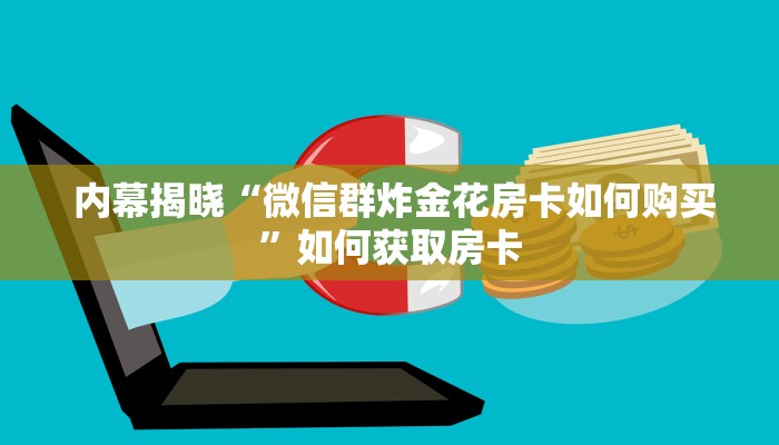  内幕揭晓“微信群炸金花房卡如何购买”如何获取房卡