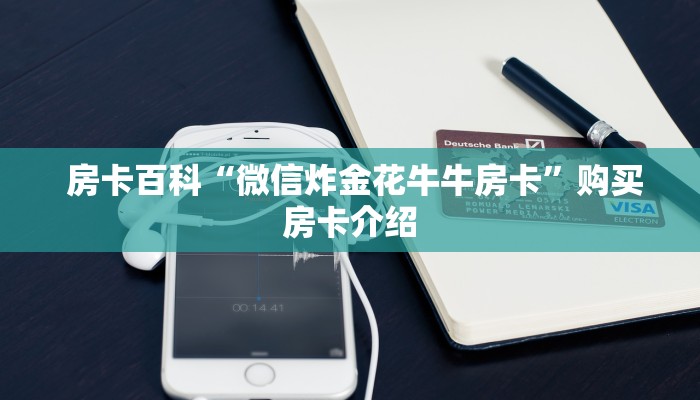 房卡百科“微信炸金花牛牛房卡”购买房卡介绍 房卡百科“微信炸金花牛牛房卡”购买房卡介绍