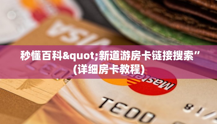  秒懂百科"新道游房卡链接	搜索”(详细房卡教程)