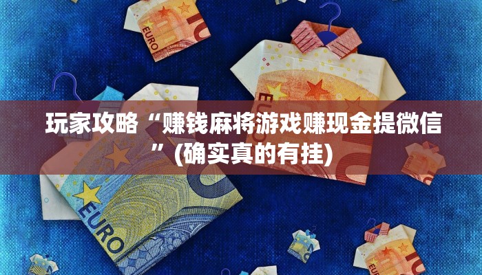  玩家攻略“赚钱麻将游戏赚现金提微信”(确实真的有挂)