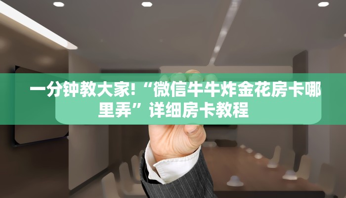  一分钟教大家!“微信牛牛炸金花房卡哪里弄”详细房卡教程