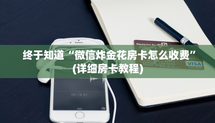  终于知道“微信炸金花房卡怎么收费”(详细房卡教程)