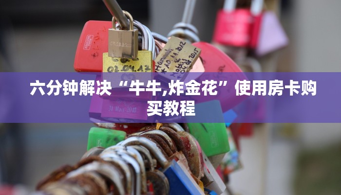 六分钟解决“牛牛,炸金花”使用房卡购买教程 六分钟解决“牛牛,炸金花”使用房卡购买教程