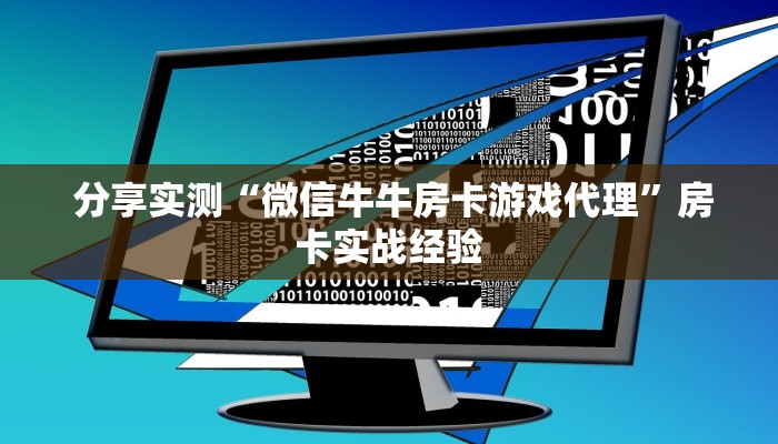 分享实测“微信牛牛房卡游戏代理”房卡实战经验 分享实测“微信牛牛房卡游戏代理”房卡实战经验