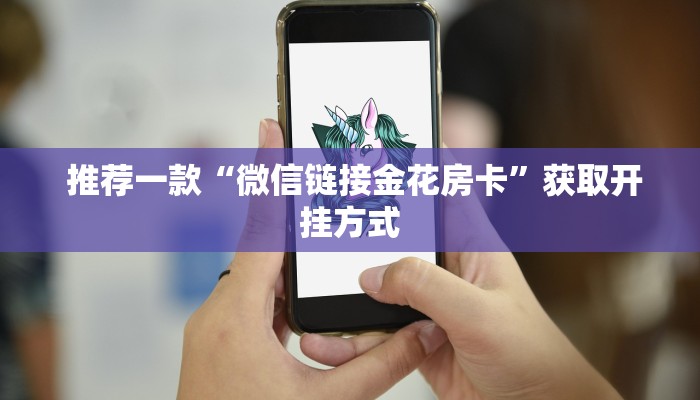 推荐一款“微信链接金花房卡”获取开挂方式 推荐一款“微信链接金花房卡”获取开挂方式